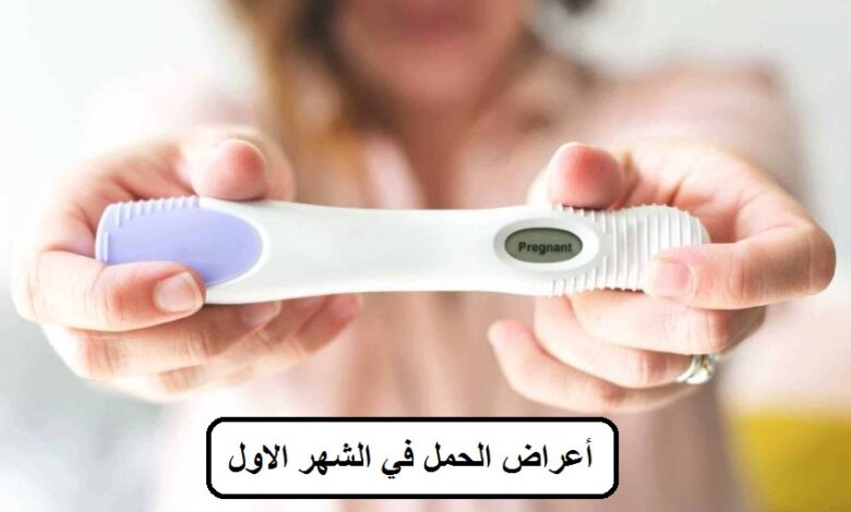 أعراض الحمل في الشهر الاول